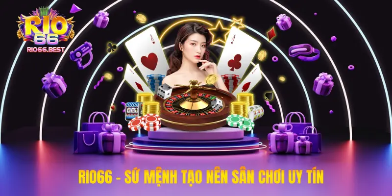 Rio66 - Sứ mệnh tạo nên sân chơi uy tín